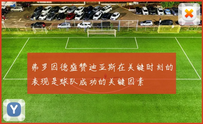 弗罗因德盛赞迪亚斯在关键时刻的表现是球队成功的关键因素
